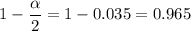 1-\dfrac{\alpha }{2}=1-0.035=0.965