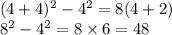 (4+4)^{2}- 4^{2} = 8(4+2)\\8^{2}- 4^{2} = 8\times 6 = 48
