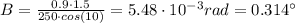 B = \frac{0.9 \cdot 1.5}{250 \cdot cos(10)} = 5.48 \cdot 10^{-3} rad = 0.314 ^{\circ}