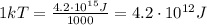 1 kT=\frac{4.2\cdot 10^{15}J}{1000}=4.2\cdot 10^{12} J