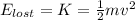 E_{lost}=K=\frac{1}{2}mv^2