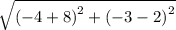 \sqrt{ {( - 4 + 8)}^{2} +  {( - 3 - 2) }^{2} }