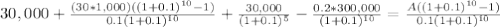 30,000+\frac{(30*1,000)((1+0.1)^{10}-1) }{0.1(1+0.1)^{10} } +\frac{30,000}{(1+0.1)^{5} } -\frac{0.2*300,000}{(1+0.1)^{10} } =\frac{A((1+0.1)^{10}-1) }{0.1(1+0.1)^{10} }
