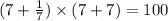 (7+\frac{1}{7} )\times (7+7)=100