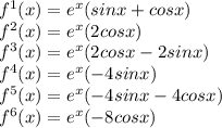 f^1 (x) = e^x (sinx +cos x) \\ f^2 (x) = e^x (2cos x)  \\ f^3 (x) = e^x(2cos x - 2sin x)  \\ f^4 (x) = e^x (-4 sin x)  \\ f^5 (x) = e^x(-4sinx -4cos x) \\ f^6(x) = e^x(-8cos x)