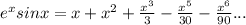 e^x  sin x = x+x^2 +\frac{x^3}{3} -\frac{x^5}{30}-\frac{x^6}{90}...