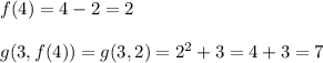 f(4)=4-2=2\\\\&#10;g(3,f(4))=g(3,2)=2^2+3=4+3=7