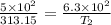 \frac{5\times 10^{2}}{313.15}=\frac{6.3\times 10^{2}}{T_{2}}