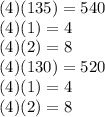 (4)(135)=540\\(4)(1)=4\\(4)(2)=8\\(4)(130)=520\\(4)(1)=4\\(4)(2)=8