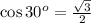 \cos 30^o=\frac{\sqrt{3}}{2}