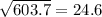 \sqrt{603.7}=24.6