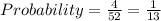 Probability =\frac{4}{52}=\frac{1}{13}