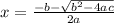 x = \frac{-b - \sqrt{b^{2} - 4ac } }{2a}
