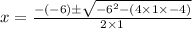 x=\frac{-(-6)\pm\sqrt{-6^{2}-(4\times1\times -4 )} }{2\times1}