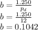 b = \frac{1.250}{p_d}\\b = \frac{1.250}{12}\\b = 0.1042