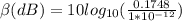 \beta (dB) = 10log_{10}(\frac{0.1748}{1*10^{-12}})