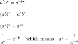 a^ba^c=a^{b+c}\\\\(ab)^c=a^cb^c\\\\(a^b)^c=a^{bc}\\\\\dfrac{1}{a^b}=a^{-b}\ \quad\text{which means}\quad a^b=\dfrac{1}{a^{-b}}