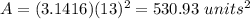 A=(3.1416)(13)^{2}=530.93\ units^{2}