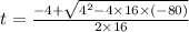 t=\frac{-4+\sqrt{4^2-4\times 16\times(-80)} }{2\times 16}