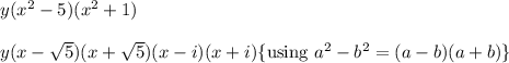 y(x^2-5)(x^2+1)\\\\y(x-\sqrt{5})(x+\sqrt{5})(x-i)(x+i){\text{\{using }a^2-b^2=(a-b)(a+b)\}