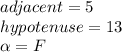 adjacent=5\\hypotenuse=13\\\alpha=F
