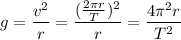 g=\dfrac{v^{2}}{r}=\dfrac{(\frac{2\pi r}{T})^{2}}{r} =\dfrac{4\pi^{2}r}{T^{2}}