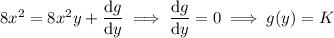 8x^2=8x^2y+\dfrac{\mathrm dg}{\mathrm dy}\implies\dfrac{\mathrm dg}{\mathrm dy}=0\implies g(y)=K