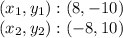 (x_ {1}, y_ {1}) :( 8, -10)\\(x_ {2}, y_ {2}): (- 8,10)