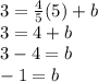 3 = \frac {4} {5} (5) + b\\3 = 4 + b\\3-4 = b\\-1 = b