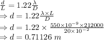 \frac{d}{L}=1.22\frac{\lambda}{D}\\\Rightarrow d=1.22\frac{\lambda\times L}{D} \\\Rightarrow d=1.22\times \frac{550\times 10^{-9}\times 212000}{20\times 10^{-2}}\\\Rightarrow d=0.71126\ m