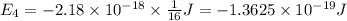 E_4=-2.18 \times 10^{-18} \times \frac{1}{16} J=-1.3625\times 10^{-19} J