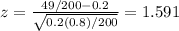 z = \frac{49/200-0.2}{\sqrt{0.2(0.8)/200}} = 1.591