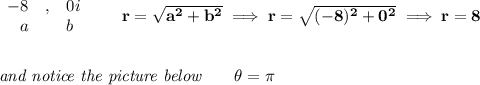 \bf \begin{array}{rllll}&#10;-8&,&0i\\&#10;a&&b&#10;\end{array}\qquad r=\sqrt{a^2+b^2}\implies r=\sqrt{(-8)^2+0^2}\implies r=8&#10;\\\\\\&#10;\textit{and notice the picture below}\qquad \theta=\pi