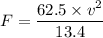 F = \dfrac{62.5\times v^2}{13.4}