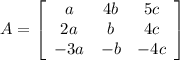 A= \left[\begin{array}{ccc}a&4b&5c\\2a&b&4c\\-3a&-b&-4c\end{array}\right]