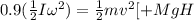 0.9( \frac{1}{2} I\omega^2) = \frac{1}{2} m v^2[ + MgH