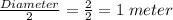 \frac{Diameter}{2} = \frac{2}{2} = 1\;meter