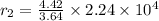 r_2=\frac{4.42}{3.64}\times 2.24\times 10^4
