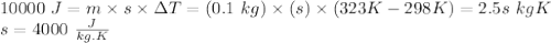 10000\text{ }J=m\times s\times\Delta T=(0.1\text{ }kg)\times(s)\times(323K-298K)=2.5s\text{ }kgK\\s=4000\text{ }\frac{J}{kg.K}