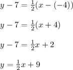 \begin{array}{l}{y-7=\frac{1}{2}(x-(-4))} \\\\ {y-7=\frac{1}{2}(x+4)} \\\\ {y-7=\frac{1}{2} x+2} \\\\ {y=\frac{1}{2} x+9}\end{array}