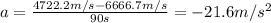 a=\frac{4722.2 m/s-6666.7 m/s}{90 s}=-21.6 m/s^2