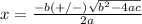 x=\frac{-b(+/-)\sqrt{b^{2}-4ac } }{2a}