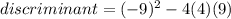 discriminant=(-9)^{2} -4(4)(9)