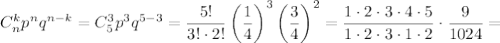 C_n^kp^nq^{n-k}=C_5^3p^3q^{5-3}= \dfrac{5!}{3!\cdot 2!} \left( \dfrac{1}{4} \right)^3\left( \dfrac{3}{4} \right)^2=\dfrac{1\cdot 2\cdot 3\cdot 4\cdot 5}{1\cdot 2\cdot 3\cdot 1\cdot 2} \cdot \dfrac{9}{1024} =