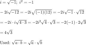 i=\sqrt{-1};\ i^2=-1\\\\-2i\sqrt{-12}=-2i\sqrt{(-1)(12)}=-2i\sqrt{-1}\cdot\sqrt{12}\\\\=-2i\cdot i\sqrt{4\cdot3}=-2i^2\sqrt4\cdot\sqrt3=-2(-1)\cdot2\sqrt3\\\\=4\sqrt3\\\\\text{Used:}\ \sqrt{a\cdot b}=\sqrt{a}\cdot\sqrt{b}