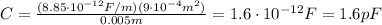 C=\frac{(8.85\cdot 10^{-12}F/m)(9\cdot 10^{-4} m^2)}{0.005 m}=1.6\cdot 10^{-12} F=1.6 pF