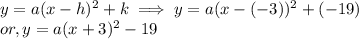 y = a(x - h)^2 + k \implies y = a ( x - (-3)) ^2 + (-19)\\or, y = a( x+3)^2 - 19