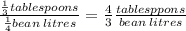 \frac{\frac{1}{3}tablespoons}{\frac{1}{4} bean\:litres } =\frac{4}{3} \frac{tablesppons}{bean\:litres}