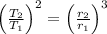 \left ( \frac{T_{2}}{T_{1}} \right )^2=\left ( \frac{r_{2}}{r_{1}} \right )^3