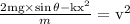 \frac{2 \mathrm{mg} \times \sin \theta-\mathrm{kx}^{2}}{m}=\mathrm{v}^{2}